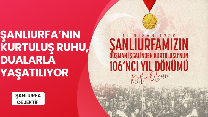 ŞANLIURFA’NIN KURTULUŞ RUHU, DUALARLA YAŞATILIYOR